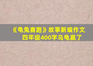 《龟兔赛跑》故事新编作文 四年级400字乌龟赢了